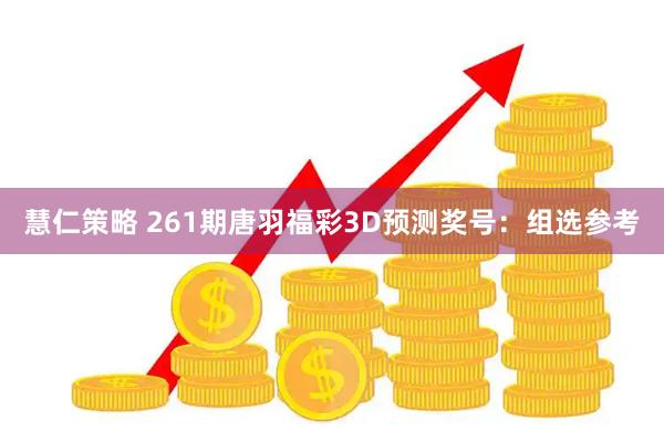 慧仁策略 261期唐羽福彩3D预测奖号：组选参考